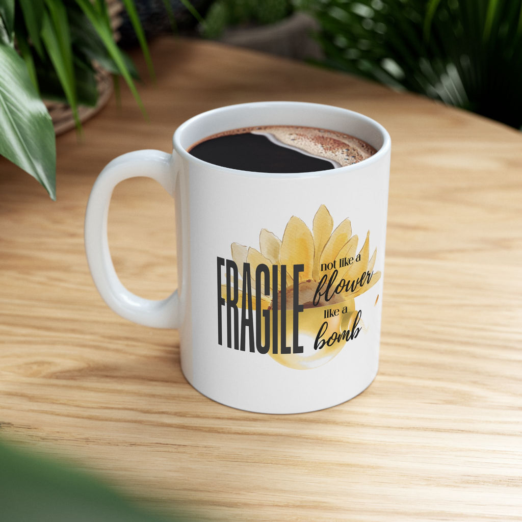 Ceramic Mug — "Fragile: Not Like a Flower, Like a Bomb"